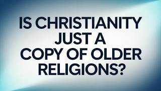 Is Christianity Just a Copy of Older Religions?
